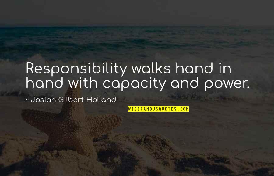 Josiah's Quotes By Josiah Gilbert Holland: Responsibility walks hand in hand with capacity and
