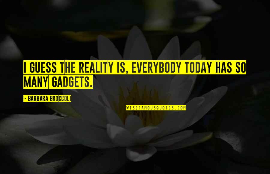 Josiane Quotes By Barbara Broccoli: I guess the reality is, everybody today has