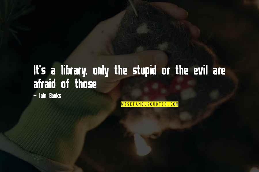 Josiane Quotes By Iain Banks: It's a library, only the stupid or the
