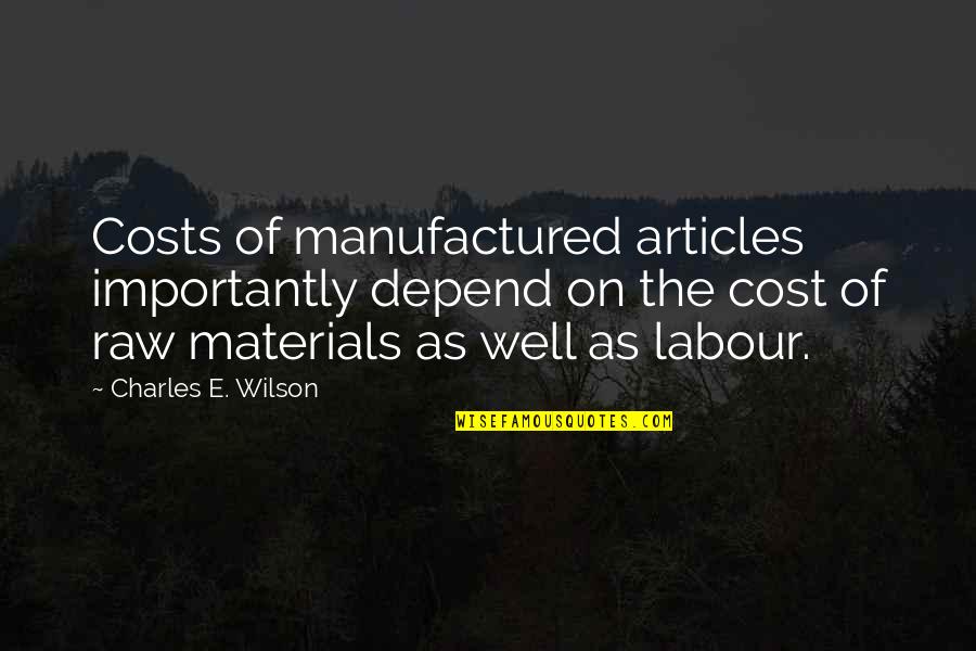Josianne Cutajar Quotes By Charles E. Wilson: Costs of manufactured articles importantly depend on the