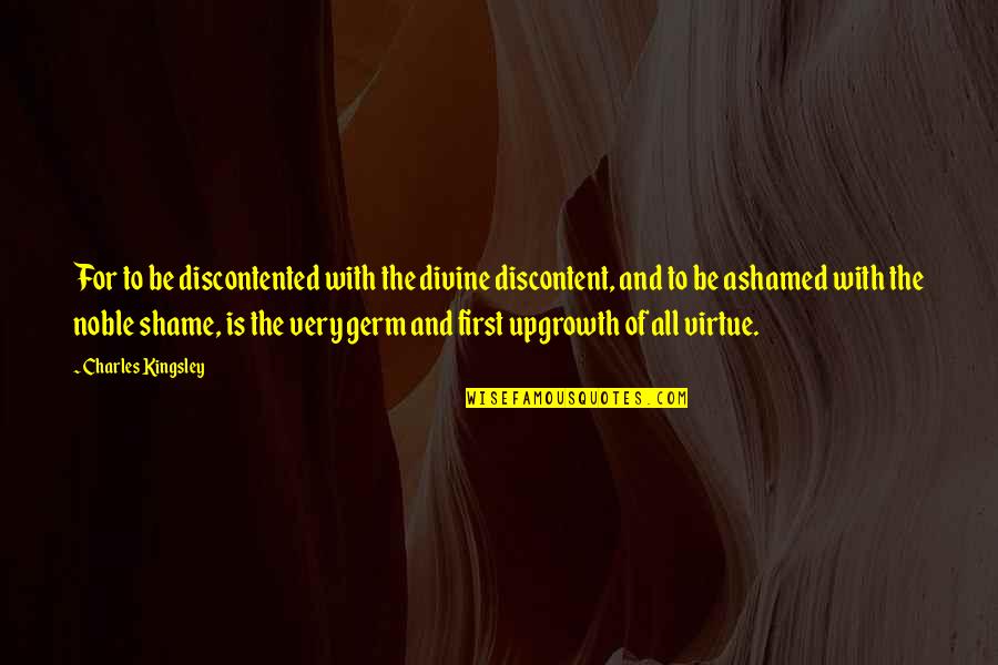 Josianne Petit Quotes By Charles Kingsley: For to be discontented with the divine discontent,