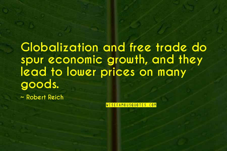 Josianne Petit Quotes By Robert Reich: Globalization and free trade do spur economic growth,