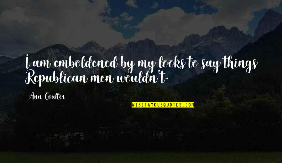 Josianne Wrestler Quotes By Ann Coulter: I am emboldened by my looks to say