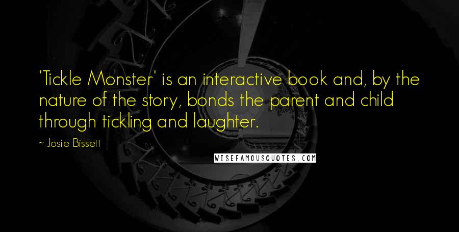 Josie Bissett quotes: 'Tickle Monster' is an interactive book and, by the nature of the story, bonds the parent and child through tickling and laughter.