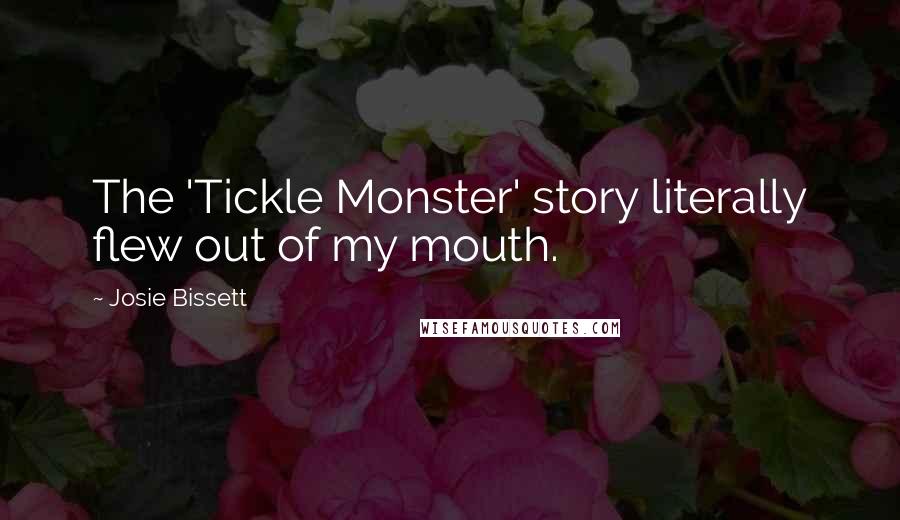 Josie Bissett quotes: The 'Tickle Monster' story literally flew out of my mouth.