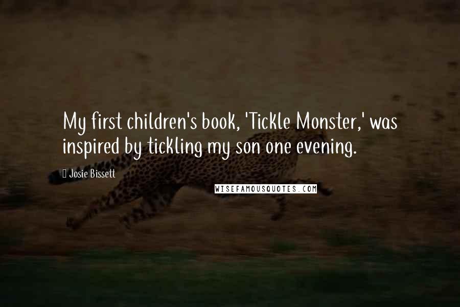 Josie Bissett quotes: My first children's book, 'Tickle Monster,' was inspired by tickling my son one evening.