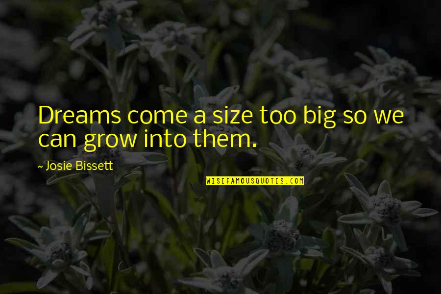 Josie Bissett Quotes By Josie Bissett: Dreams come a size too big so we