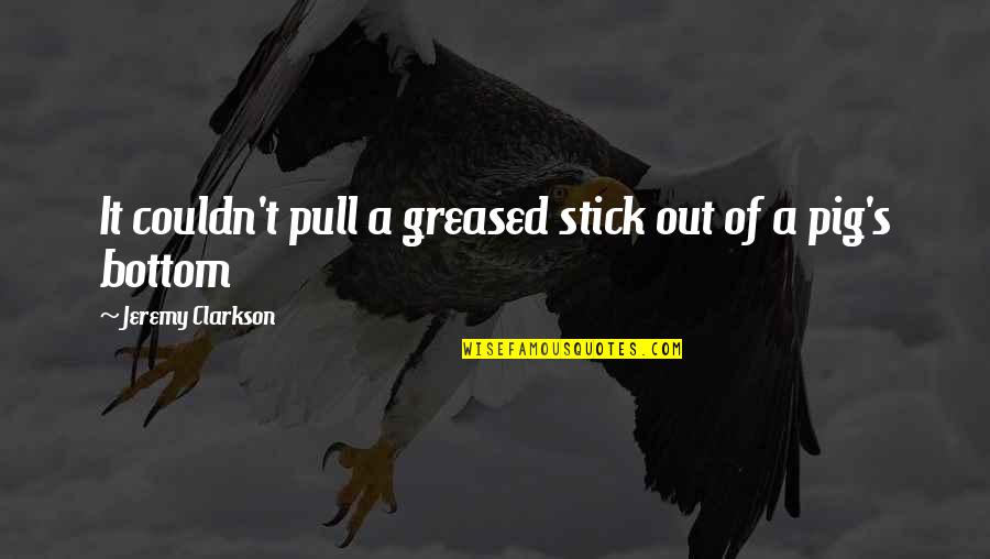 Josie Grossie Quotes By Jeremy Clarkson: It couldn't pull a greased stick out of