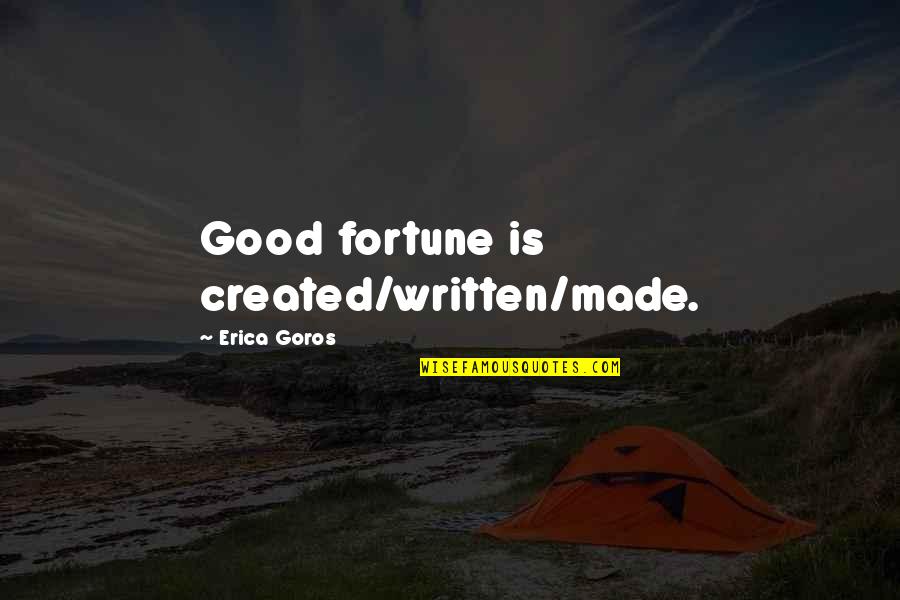 Josie Long Quotes By Erica Goros: Good fortune is created/written/made.