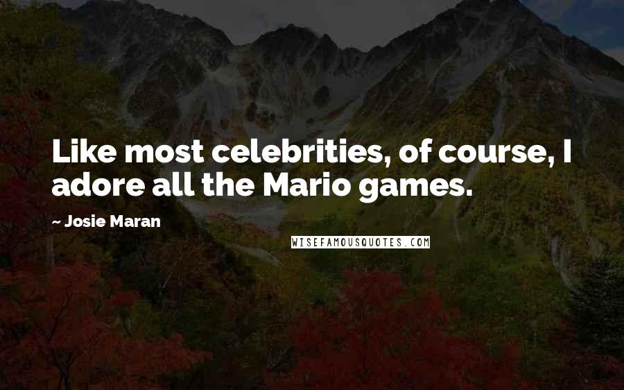 Josie Maran quotes: Like most celebrities, of course, I adore all the Mario games.