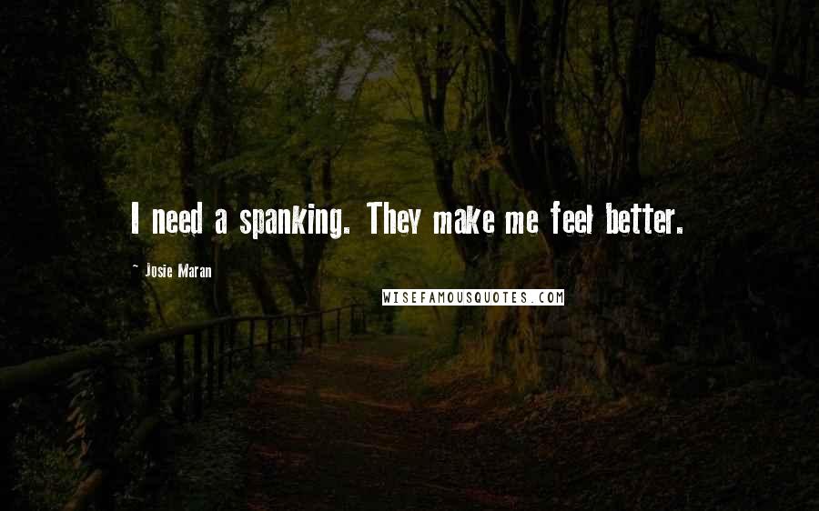 Josie Maran quotes: I need a spanking. They make me feel better.