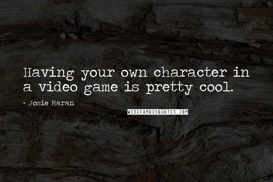 Josie Maran quotes: Having your own character in a video game is pretty cool.
