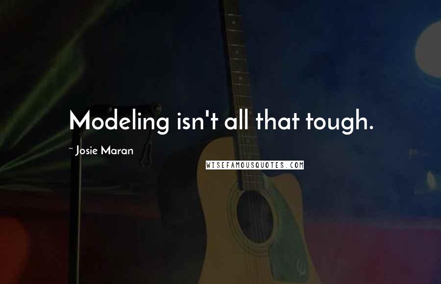 Josie Maran quotes: Modeling isn't all that tough.