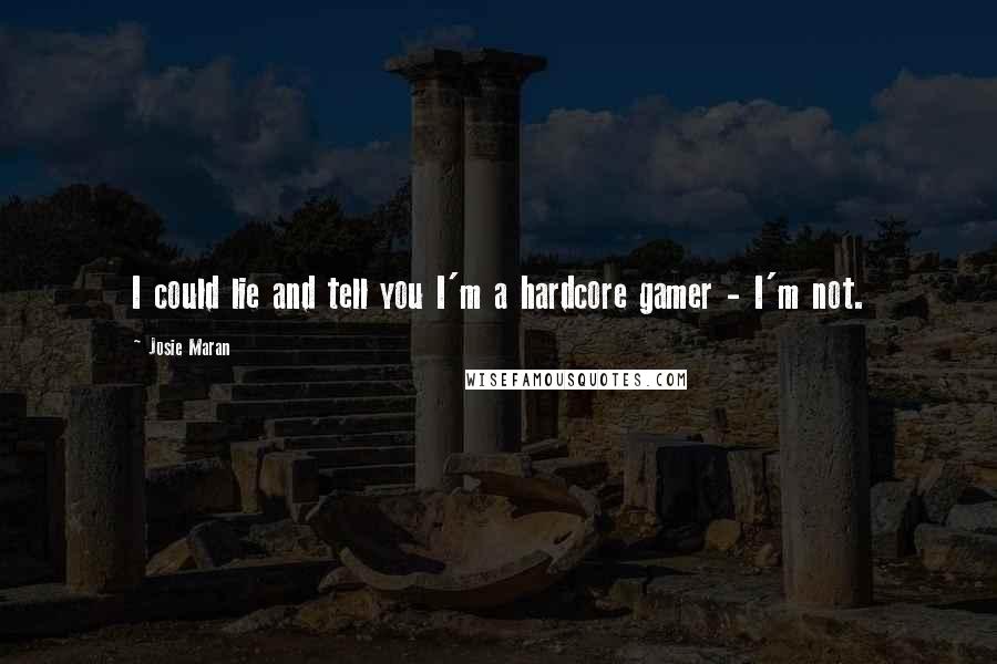 Josie Maran quotes: I could lie and tell you I'm a hardcore gamer - I'm not.
