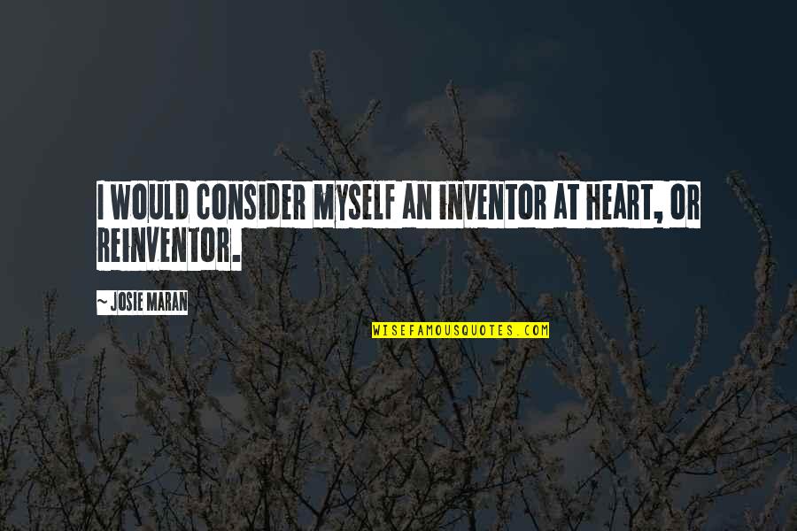 Josie Maran Quotes By Josie Maran: I would consider myself an inventor at heart,