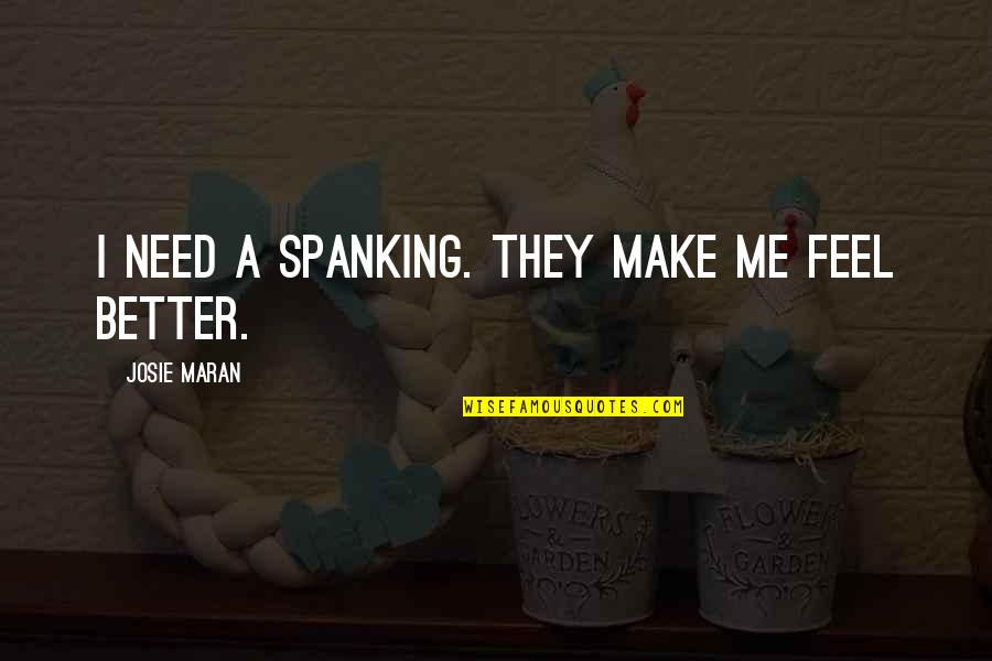 Josie Maran Quotes By Josie Maran: I need a spanking. They make me feel