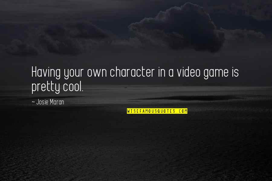 Josie Maran Quotes By Josie Maran: Having your own character in a video game