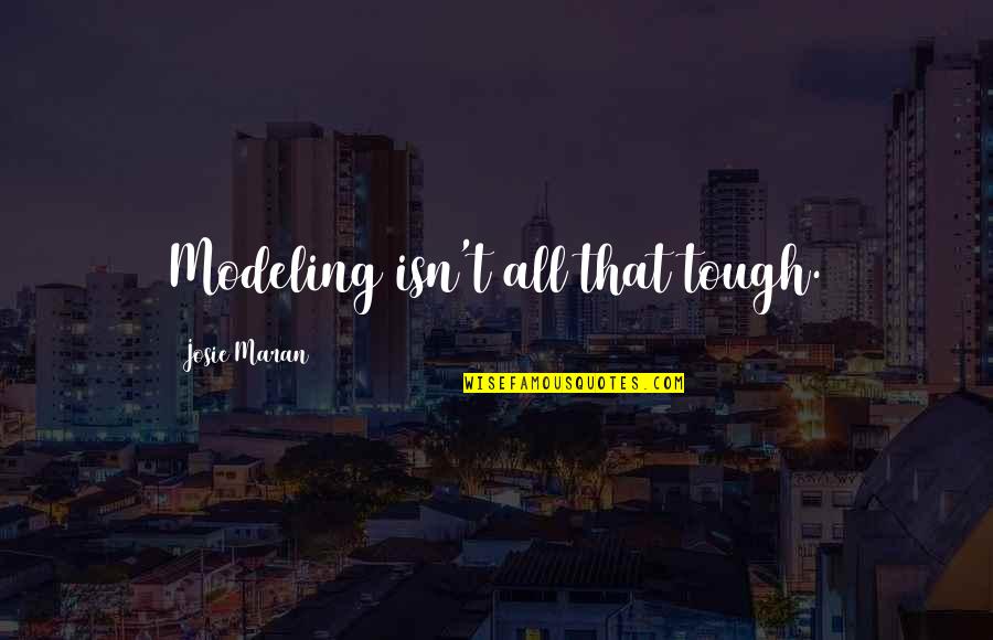 Josie Maran Quotes By Josie Maran: Modeling isn't all that tough.