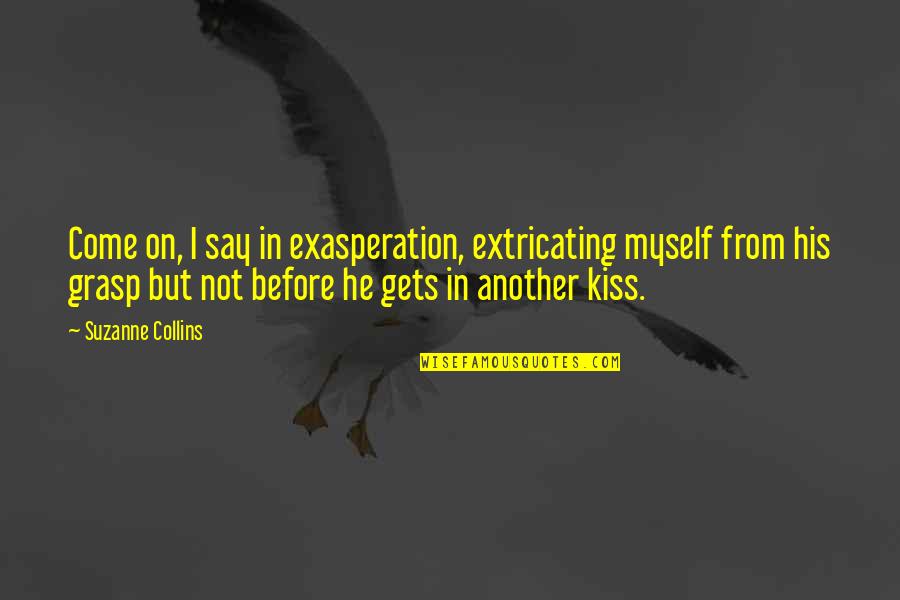 Josie Maran Quotes By Suzanne Collins: Come on, I say in exasperation, extricating myself
