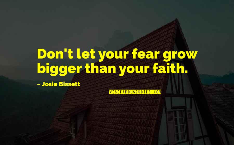 Josie Quotes By Josie Bissett: Don't let your fear grow bigger than your Josie Quotes By Josie Bissett: Don't let your fear grow bigger than your