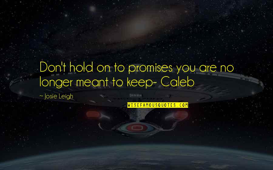 Josie Quotes By Josie Leigh: Don't hold on to promises you are no