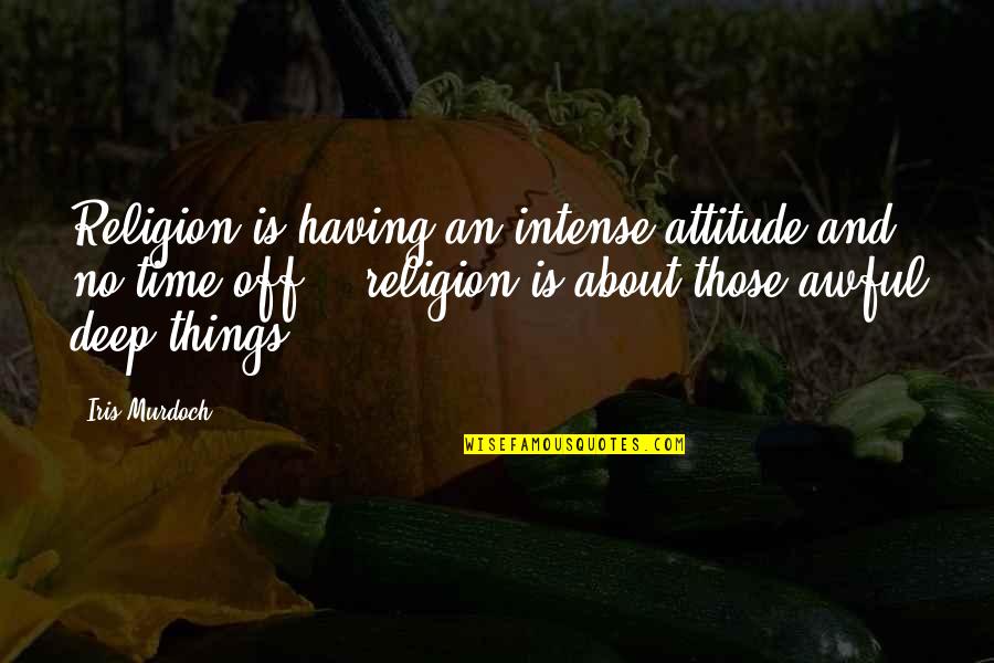 Josienne Quotes By Iris Murdoch: Religion is having an intense attitude and no Josienne Quotes By Iris Murdoch: Religion is having an intense attitude and no