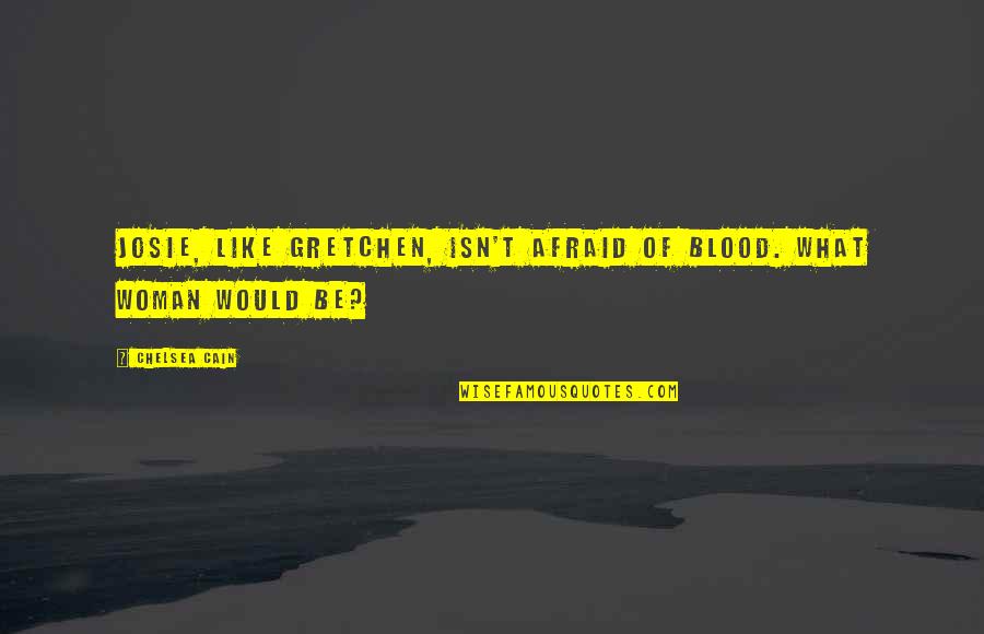Josie's Quotes By Chelsea Cain: Josie, like Gretchen, isn't afraid of blood. What