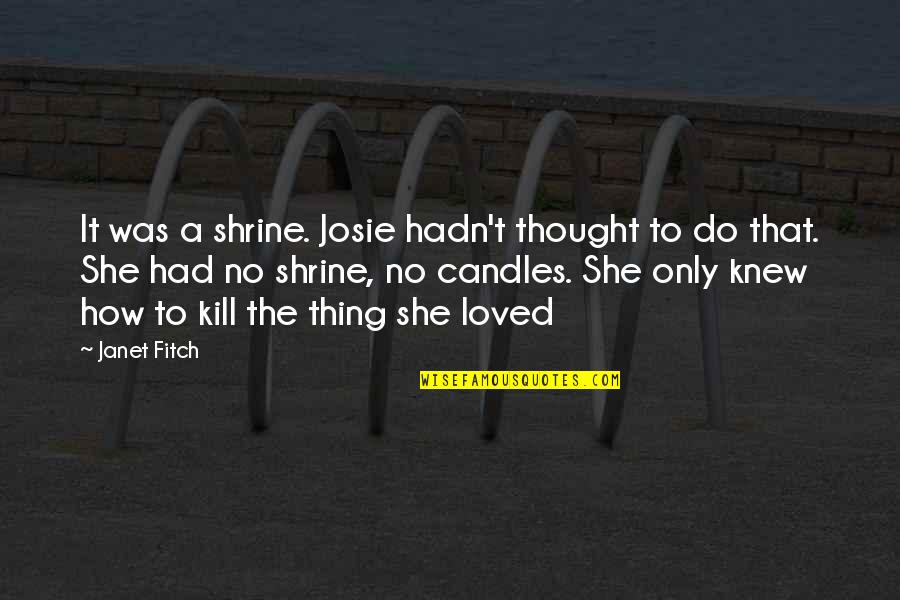 Josie's Quotes By Janet Fitch: It was a shrine. Josie hadn't thought to
