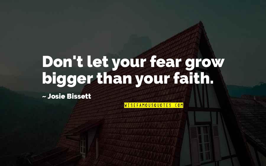 Josie's Quotes By Josie Bissett: Don't let your fear grow bigger than your