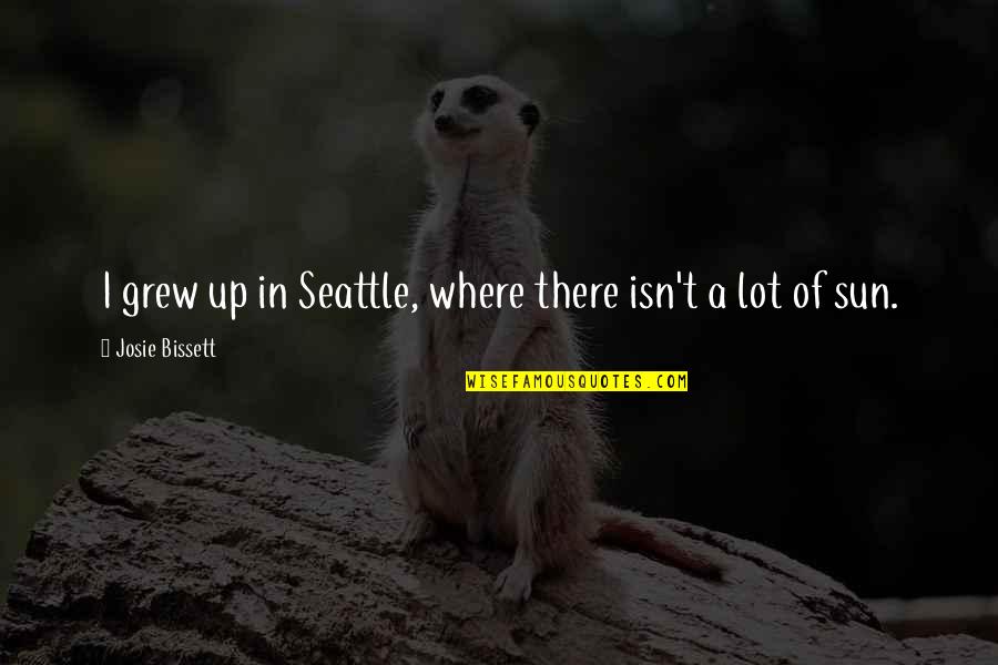 Josie's Quotes By Josie Bissett: I grew up in Seattle, where there isn't