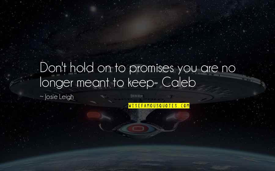 Josie's Quotes By Josie Leigh: Don't hold on to promises you are no