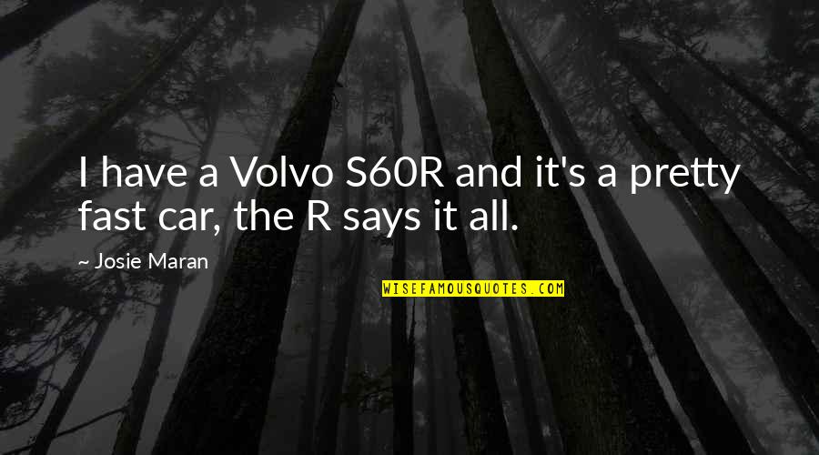 Josie's Quotes By Josie Maran: I have a Volvo S60R and it's a