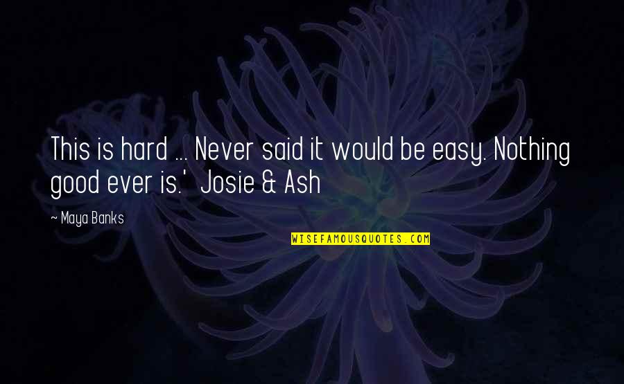 Josie's Quotes By Maya Banks: This is hard ... Never said it would