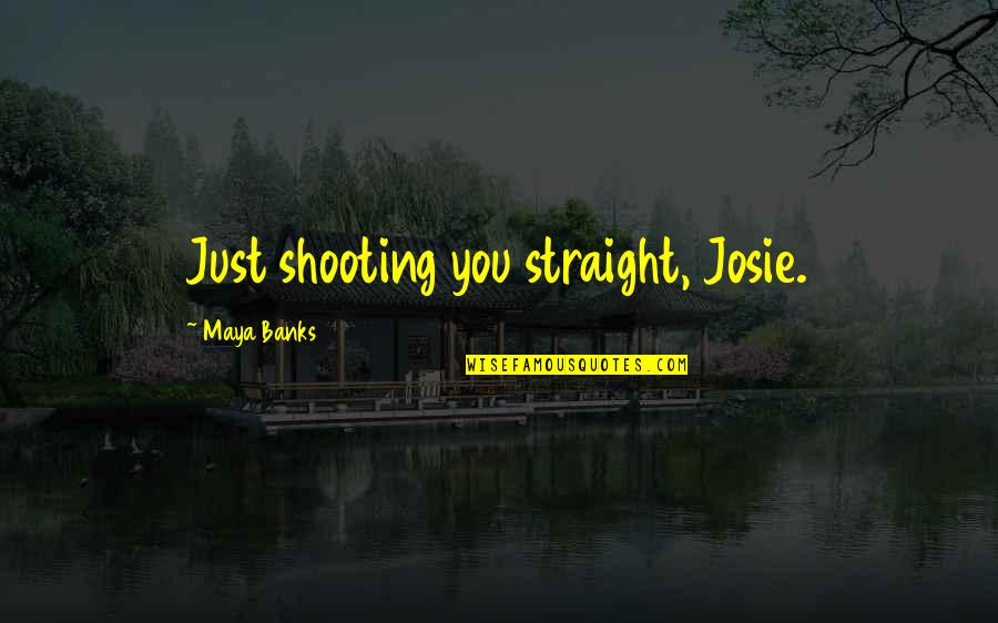 Josie's Quotes By Maya Banks: Just shooting you straight, Josie.