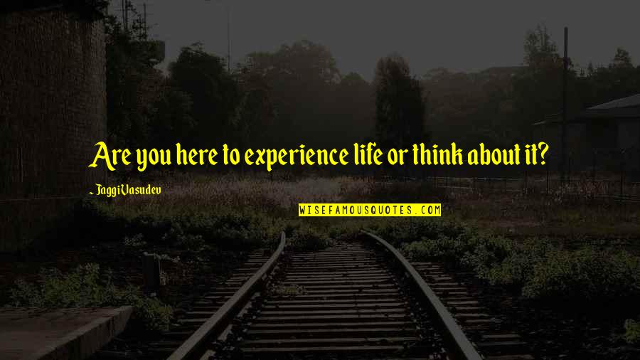 Josikava Quotes By Jaggi Vasudev: Are you here to experience life or think Josikava Quotes By Jaggi Vasudev: Are you here to experience life or think