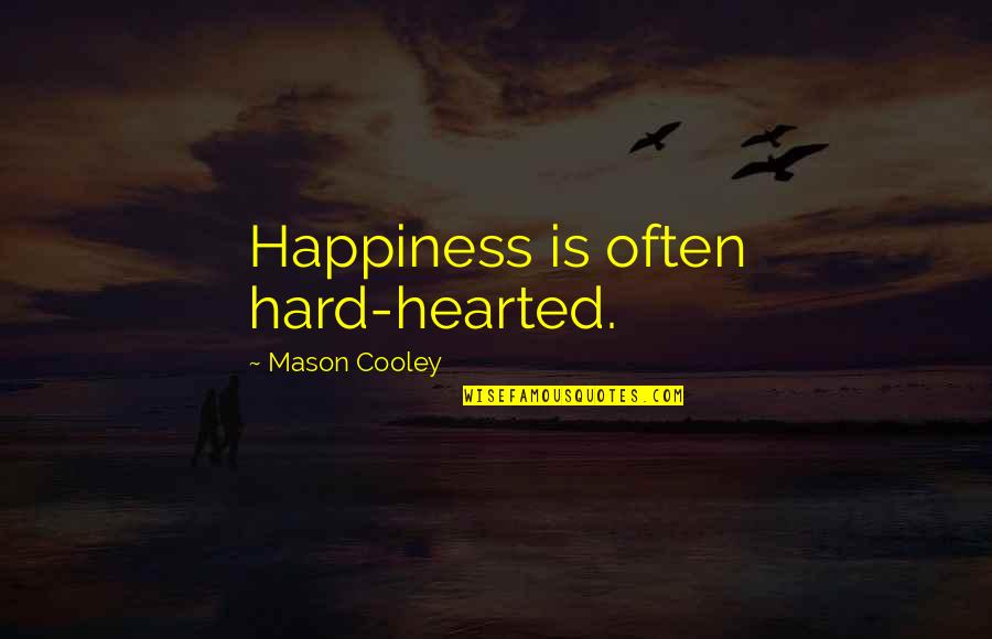 Josikava Quotes By Mason Cooley: Happiness is often hard-hearted. Josikava Quotes By Mason Cooley: Happiness is often hard-hearted.