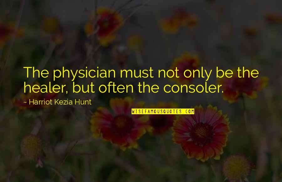 Josilyn Terrado Quotes By Harriot Kezia Hunt: The physician must not only be the healer,