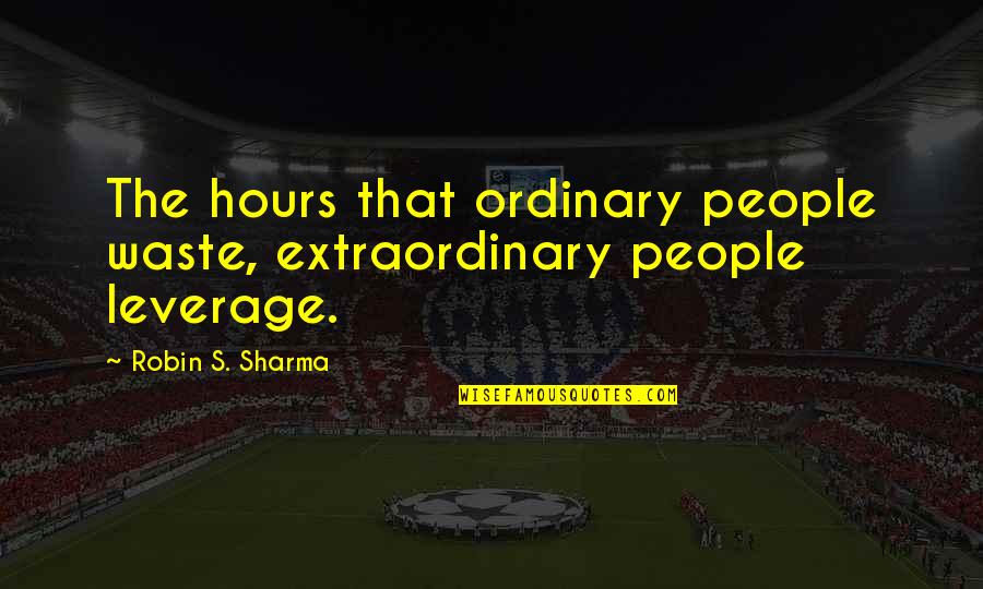 Josilyn Terrado Quotes By Robin S. Sharma: The hours that ordinary people waste, extraordinary people Josilyn Terrado Quotes By Robin S. Sharma: The hours that ordinary people waste, extraordinary people