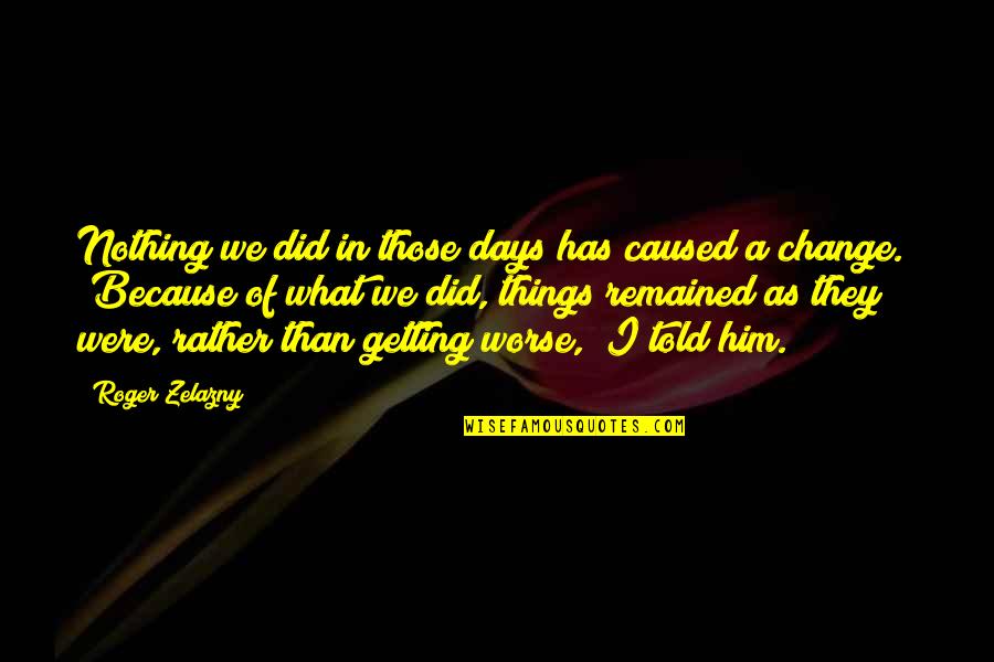 Josilyn Terrado Quotes By Roger Zelazny: Nothing we did in those days has caused Josilyn Terrado Quotes By Roger Zelazny: Nothing we did in those days has caused