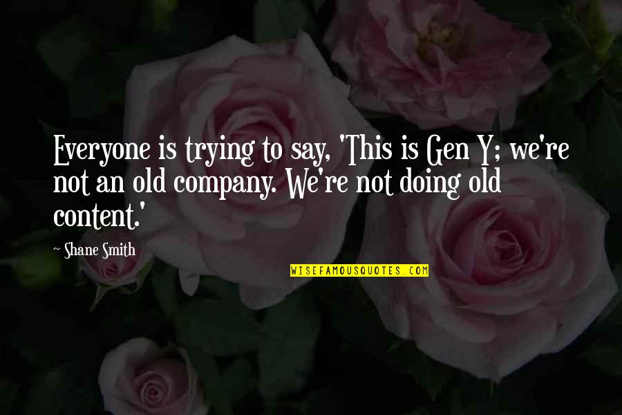 Josine Starrels Quotes By Shane Smith: Everyone is trying to say, 'This is Gen Josine Starrels Quotes By Shane Smith: Everyone is trying to say, 'This is Gen