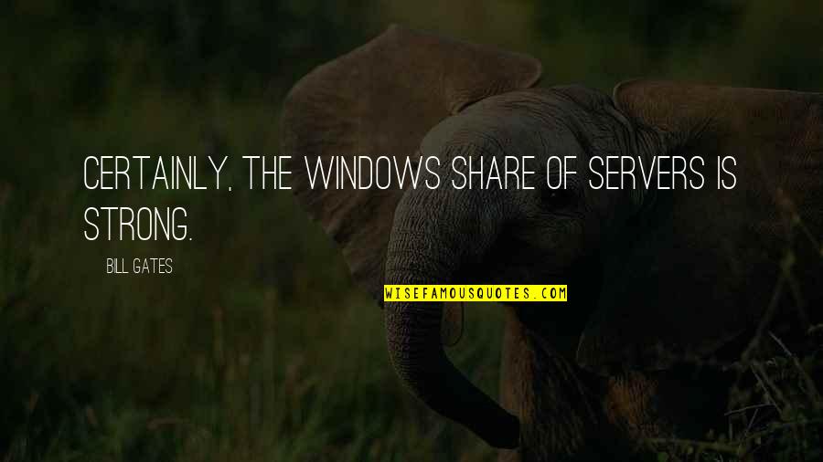 Josip Broz Tito Famous Quotes By Bill Gates: Certainly, the Windows share of servers is strong.