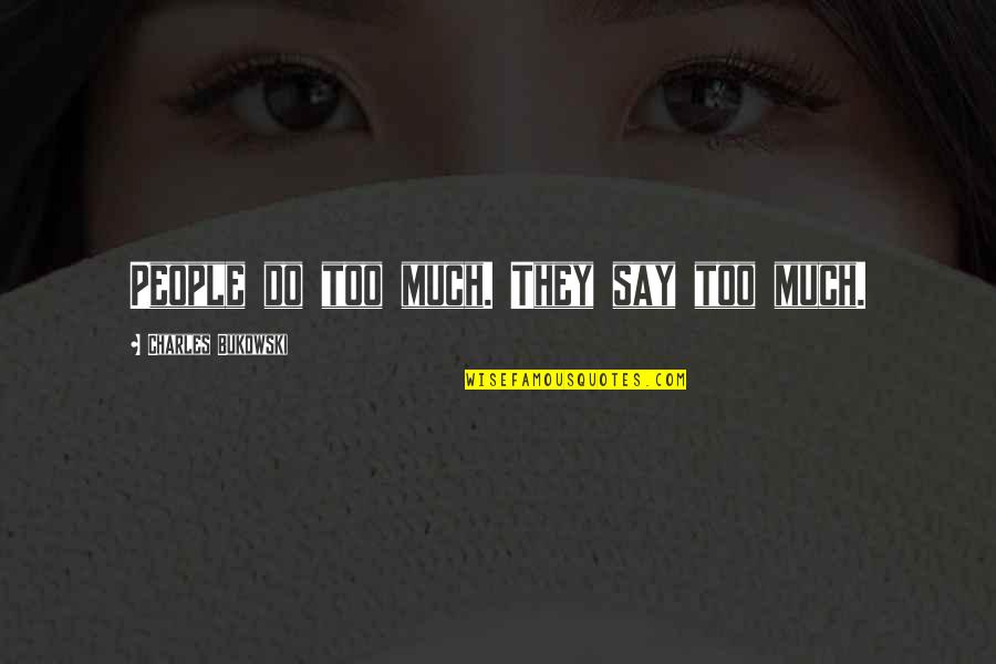 Josip Broz Tito Famous Quotes By Charles Bukowski: People do too much. They say too much.