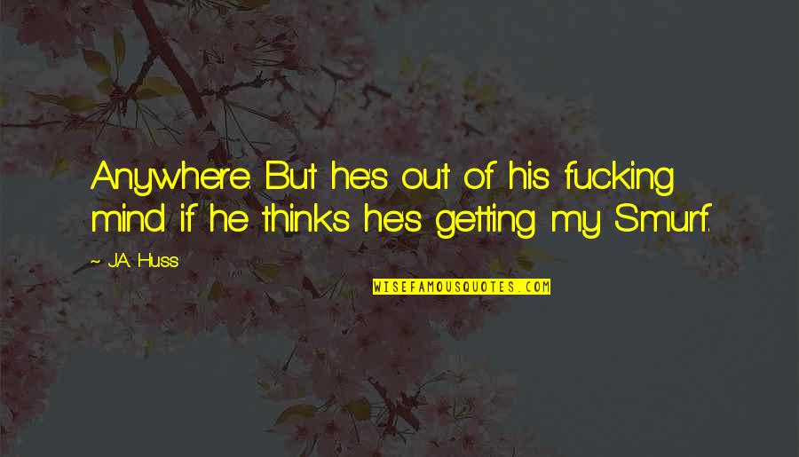 Josip Broz Tito Famous Quotes By J.A. Huss: Anywhere. But he's out of his fucking mind