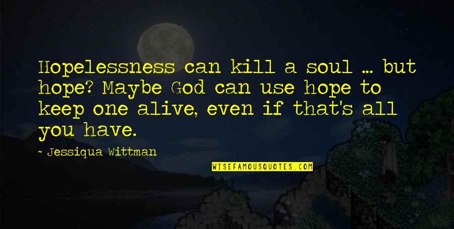 Josipa Rimac Quotes By Jessiqua Wittman: Hopelessness can kill a soul ... but hope?
