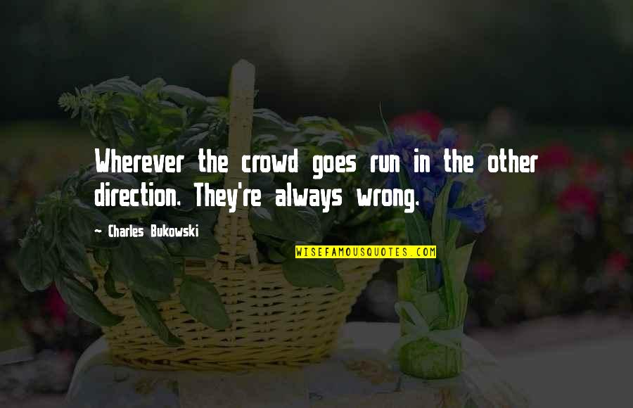 Josito Lime Quotes By Charles Bukowski: Wherever the crowd goes run in the other Josito Lime Quotes By Charles Bukowski: Wherever the crowd goes run in the other