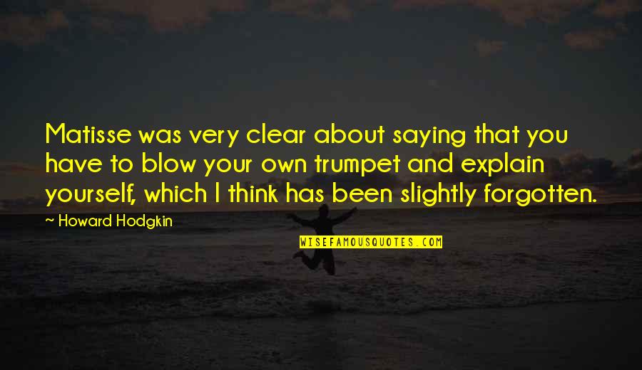 Joska Broz Quotes By Howard Hodgkin: Matisse was very clear about saying that you Joska Broz Quotes By Howard Hodgkin: Matisse was very clear about saying that you