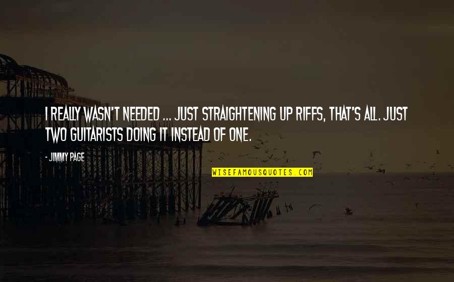 Joska Broz Quotes By Jimmy Page: I really wasn't needed ... Just straightening up Joska Broz Quotes By Jimmy Page: I really wasn't needed ... Just straightening up