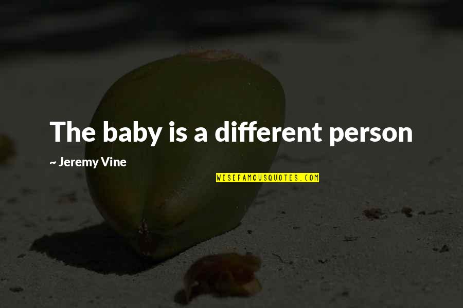 Joska Crystal Quotes By Jeremy Vine: The baby is a different person Joska Crystal Quotes By Jeremy Vine: The baby is a different person