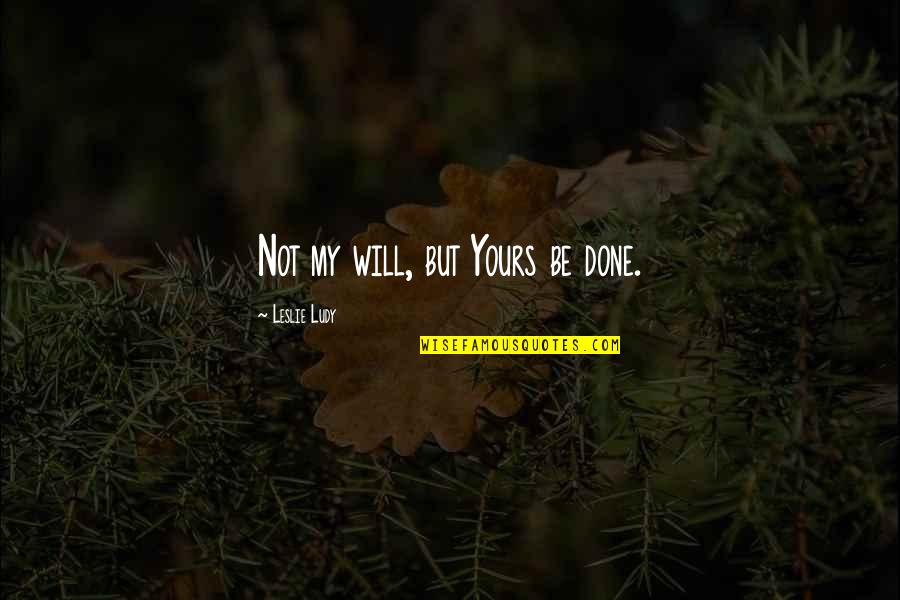 Joska Crystal Quotes By Leslie Ludy: Not my will, but Yours be done. Joska Crystal Quotes By Leslie Ludy: Not my will, but Yours be done.