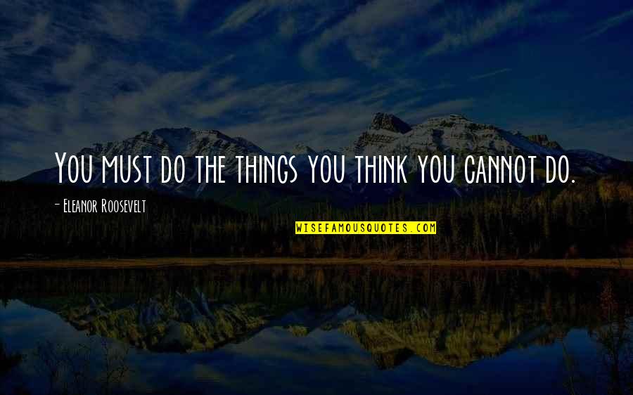 Joska Joestar Quotes By Eleanor Roosevelt: You must do the things you think you Joska Joestar Quotes By Eleanor Roosevelt: You must do the things you think you